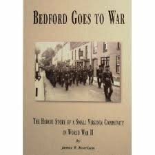 Bedford Goes to War: The Heroic Story of a Small Virginia Community in World War II by James W. Morrison