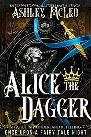 Alice the Dagger: An Alice in Wonderland Retelling by Ashley McLeo