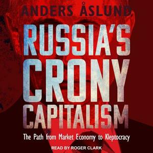 Russia's Crony Capitalism: The Path from Market Economy to Kleptocracy by Anders Aslund