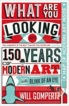 Que Estás Mirando? - 150 años de Arte Moderno en un abrir y cerrar de ojos by Will Gompertz