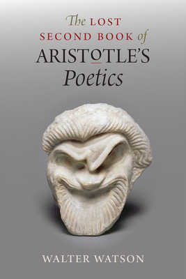 The Lost Second Book of Aristotle's Poetics by Walter Watson