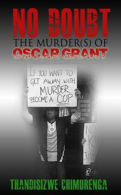 No Doubt: The Murder(s) of Oscar Grant by Thandisizwe Chimurenga
