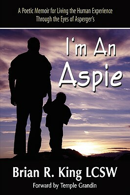 I M an Aspie; A Poetic Memoir for Living the Human Experience Through the Eyes of Asperger S by Brian R. King