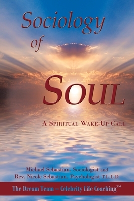 Sociology of Soul: A Spiritual Wake-Up Call by Michael Sebastian, Nicole Sebastian
