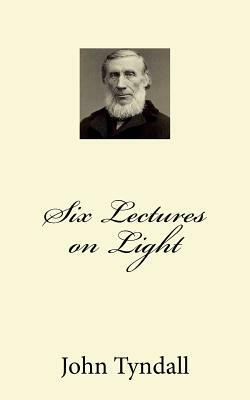 Six Lectures on Light by John Tyndall