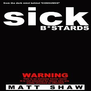 Sick B*stards: A Novel of Extreme Horror, Sex and Gore by Matt Shaw