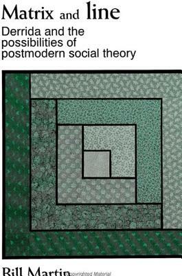 Matrix and Line: Derrida and the Possibilities of Postmodern Social Theory by Bill Martin