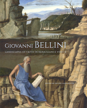 Giovanni Bellini: Landscapes of Faith in Renaissance Venice by Davide Gasparotto