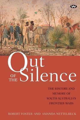 Out of the Silence: The history and memory of South Australia's frontier wars by Amanda Nettelbeck, Robert Foster