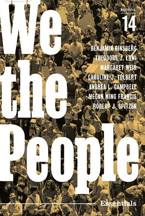 We the People: An Introduction to American Politics. Essentials Edition by Theodore J. Lowi, Margaret Weir, Robert J. Spitzer, Benjamin Ginsberg