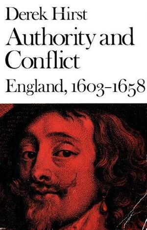 Authority and Conflict: England, 1603-1658 by Derek Hirst