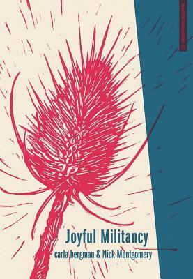 Joyful Militancy: Building Thriving Resistance in Toxic Times by carla bergman, Hari Alluri, Nick Montgomery