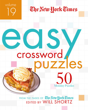 The New York Times Easy Crossword Puzzles Volume 19: 50 Monday Puzzles from the Pages of The New York Times by Will Shortz, The New York Times