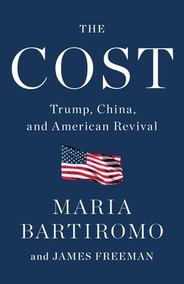 The Cost: Trump, China, and American Revival by James Freeman, Maria Bartiromo