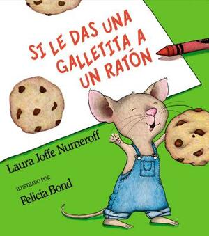 Si Le Das Una Galletita a Un Ratón: If You Give a Mouse a Cookie (Spanish Edition) by Laura Joffe Numeroff