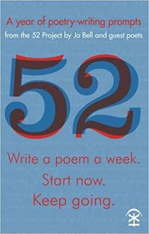 52: Write a Poem a Week. Start Now. Keep Going by Jo Bell