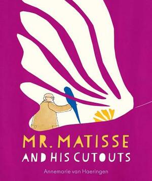 Mr. Matisse and His Cutouts by Annemarie Van Haeringen