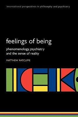 Feelings of Being: Phenomenology, Psychiatry and the Sense of Reality by Matthew Ratcliffe