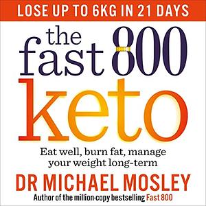 Fast 800 Keto: Eat well, burn fat, manage your weight long-term by Michael Mosley