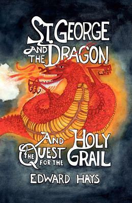 St. George and the Dragon and the Quest for the Holy Grail by Edward Hays