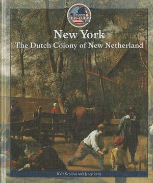 New York: The Dutch Colony of New Netherland by Kate Schimel, Janey Levy
