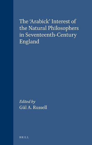 The 'Arabick' Interest of the Natural Philosophers in Seventeenth-Century England by G.A. Russell