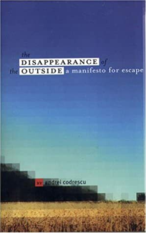 The Disappearance of the Outside: A Manifesto for Escape by Andrei Codrescu
