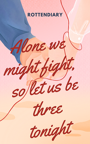 alone we might fight, so just let us be three tonight by rottendiary