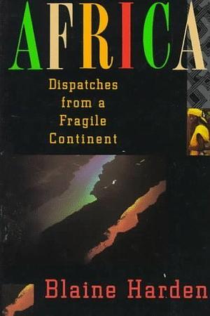Africa: Dispatches from a Fragile Continent by Blaine Harden