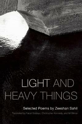Light and Heavy Things: Selected Poems of Zeeshan Sahil by Christopher Kennedy, Faisal Siddiqui, Mi Ditmar, Zeeshan Sahil