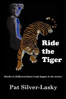 Ride The Tiger: Murder in Hollywood doesn't only happen in the movies! by Pat Silver-Lasky
