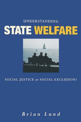 Understanding State Welfare: Social Justice or Social Exclusion? by Brian Lund