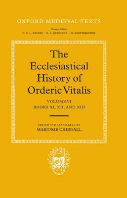 The Ecclesiastical History of Orderic Vital: Vol. 6. Books XI, XII, and XIII by Vitalis Ordericus