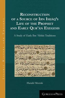 Reconstruction of a Source of Ibn Is&#7717;&#257;q's Life of the Prophet and Early Qur&#702;&#257;n Exegesis: A Study of Early Ibn &#703;Abb&#257;s Tr by Harald Motzki