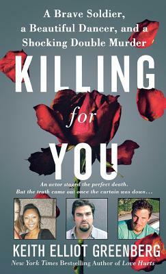 Killing for You: A Brave Soldier, a Beautiful Dancer, and a Shocking Double Murder by Keith Elliot Greenberg