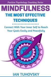 Mindfulness: The Most Effective Techniques: Connect With Your Inner Self To Reach Your Goals Easily and Peacefully by Ian Tuhovsky