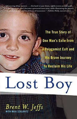 Lost Boy: The True Story of One Man's Exile from a Polygamist Cult and His Brave Journey to Reclaim His Life by Brent W. Jeffs, Maia Szalavitz