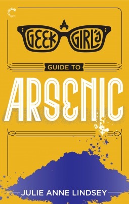 A Geek Girl's Guide to Arsenic by Julie Anne Lindsey