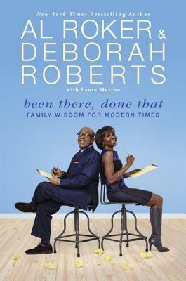 Been There, Done That: Family Wisdom For Modern Times by Laura Morton, Al Roker, Deborah Roberts