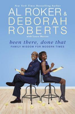 Been There, Done That: Family Wisdom For Modern Times by Al Roker, Deborah Roberts, Laura Morton