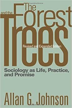 The Forest and the Trees: Sociology as Life, Practice, and Promise by Allan G. Johnson