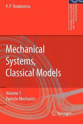 Mechanical Systems, Classical Models: Volume 1: Particle Mechanics by Petre P. Teodorescu