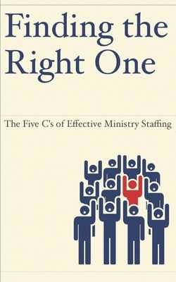 Finding the Right One: The Five C's of Effective Ministry Staffing by Jeremy Norton