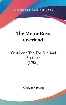 The Motor Boys Overland: Or A Long Trip For Fun And Fortune (1906) by Clarence Young