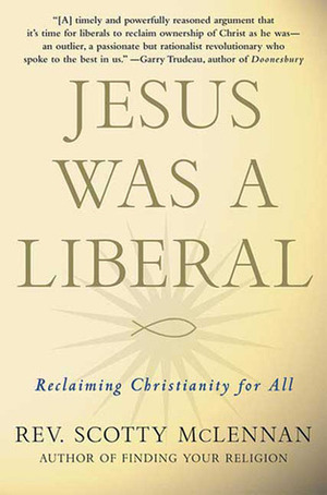Jesus Was a Liberal: Reclaiming Christianity for All by Scotty McLennan