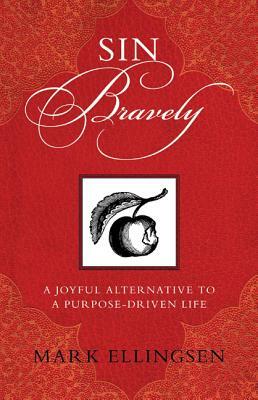 Sin Bravely: A Joyful Alternative to a Purpose-Driven Life by Mark Ellingsen