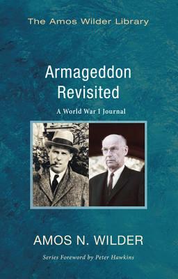 Armageddon Revisited: A World War I Journal by Amos N. Wilder