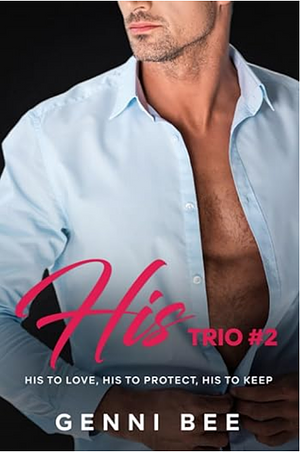 His Trio #2: His to Love, His to Protect, His to Keep by Genni Bee