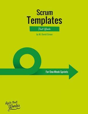 Scrum Templates That Work: One-Week Sprint Edition by M. David Green