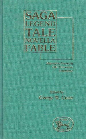 Saga, Legend, Tale, Novella, Fable: Narrative Forms In Old Testament Literature by George W. Coats